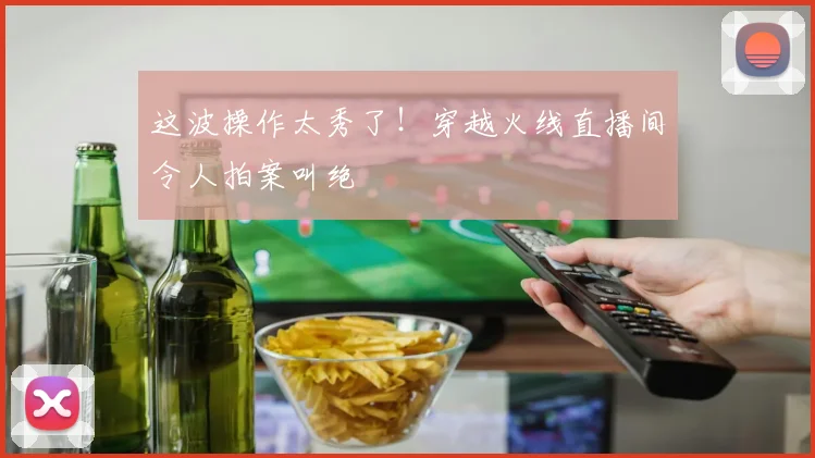 这波操作太秀了！穿越火线直播间令人拍案叫绝