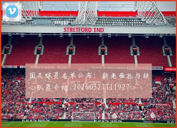 国足球员名单公布：新老面孔与核心队员介绍_20260527111927