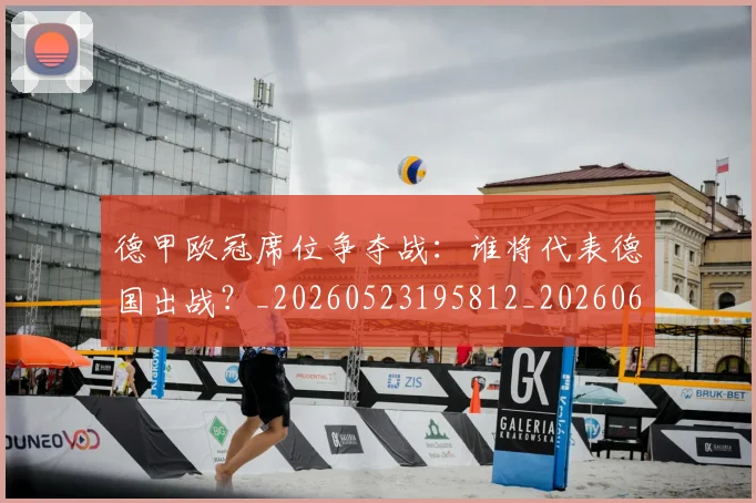 德甲欧冠席位争夺战：谁将代表德国出战？_20260523195812_20260609191419